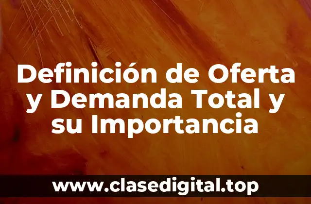 Definición de Oferta y Demanda Total y su Importancia
