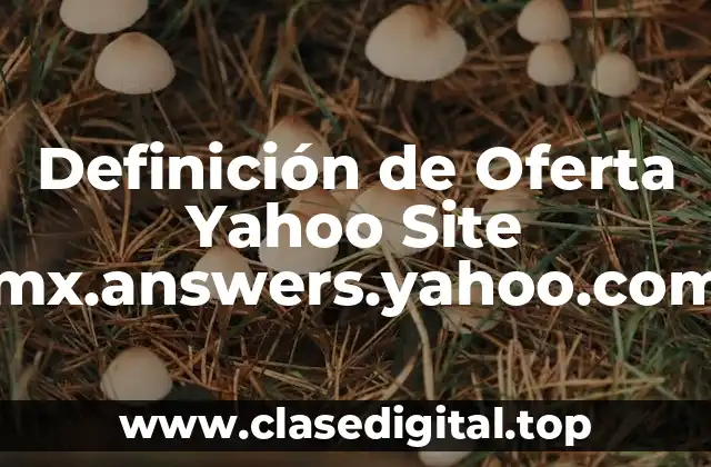 Definición técnica de Oferta Yahoo Site mx.answers.yahoo.com