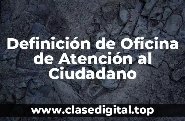 Definición técnica de Oficina de Atención al Ciudadano