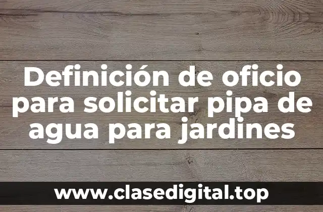 Definición de oficio para solicitar pipa de agua para jardines