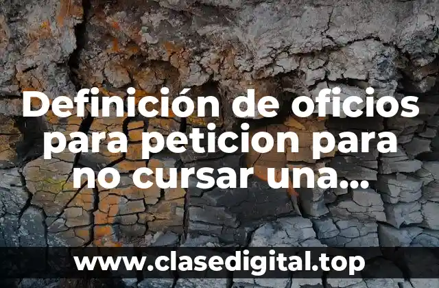 Definición de oficios para peticion para no cursar una materia