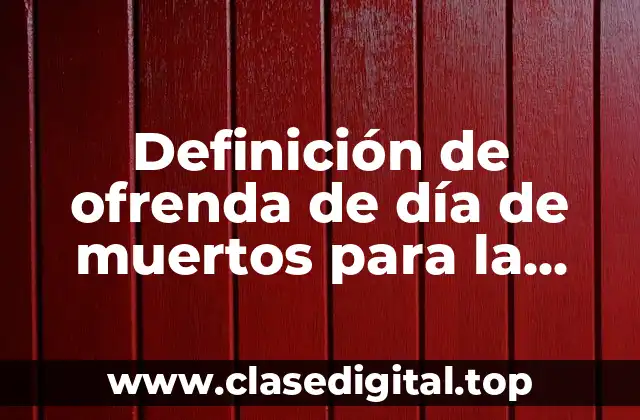Definición de ofrenda de día de muertos para la escuela