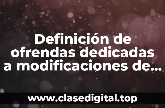 Definición de ofrendas dedicadas a modificaciones de templos