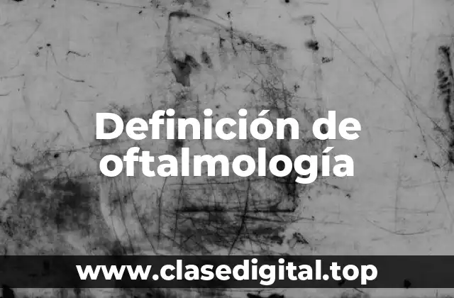Definición técnica de oftalmología