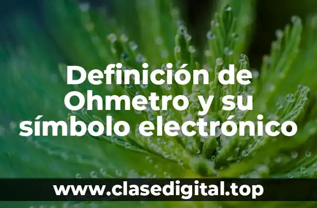 Definición de Ohmetro y su símbolo electrónico