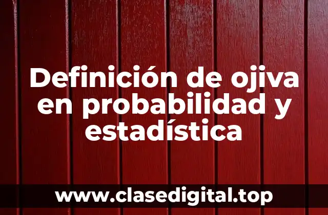 Definición de ojiva en probabilidad y estadística