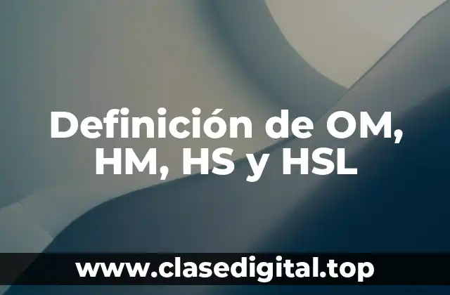 Definición de OM, HM, HS y HSL