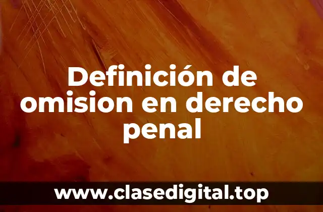 Definición de omision en derecho penal