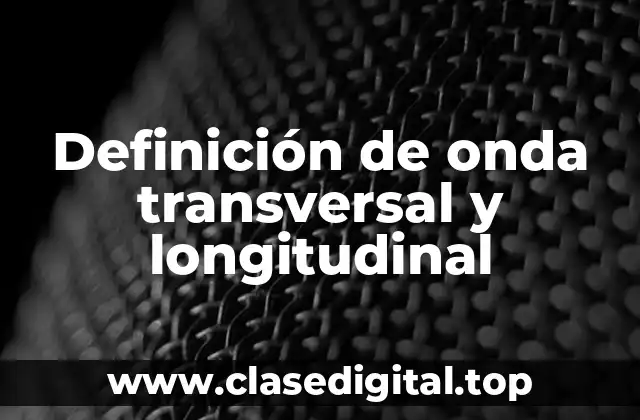 Definición de onda transversal y longitudinal