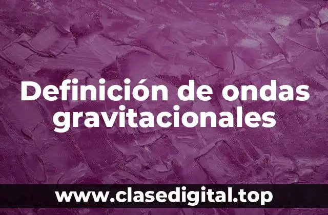 Definición de ondas gravitacionales