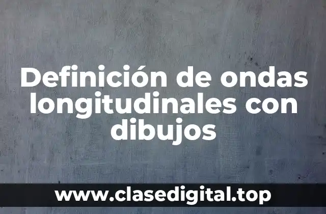 Ejemplos de ondas longitudinales con dibujos