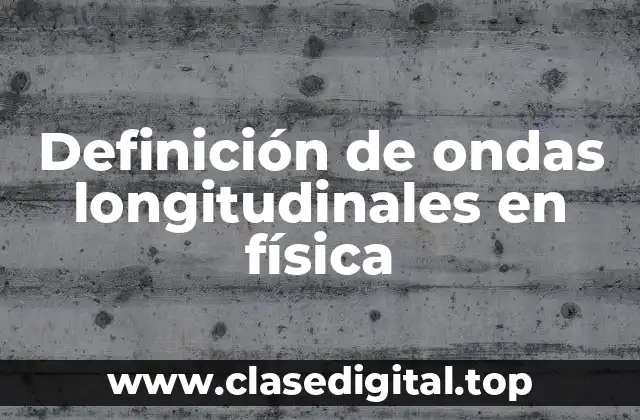 Definición de ondas longitudinales en física