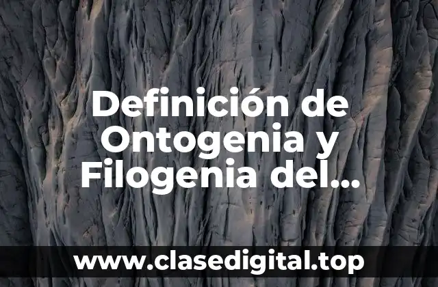 Definición de Ontogenia y Filogenia del Lenguaje