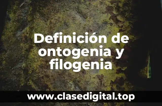 Definición de ontogenia y filogenia