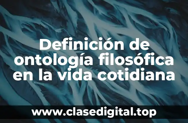 Definición de ontología filosófica en la vida cotidiana