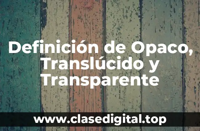 Definición de Opaco, Translúcido y Transparente