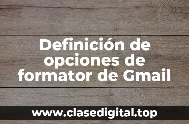 Definición de opciones de formator de Gmail