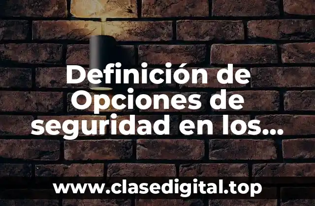 Definición de Opciones de seguridad en los navegadores