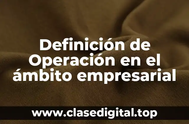 Definición de Operación en el ámbito empresarial
