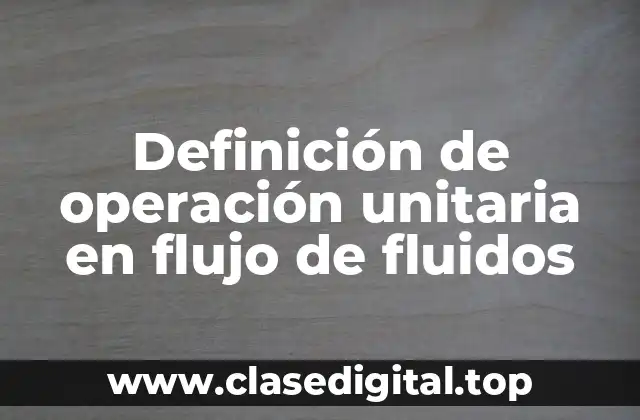 Definición de operación unitaria en flujo de fluidos