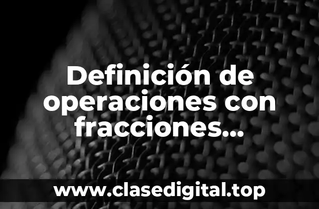 Definición de operaciones con fracciones algebraicas
