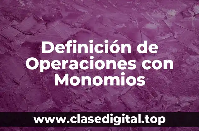 Definición de Operaciones con Monomios