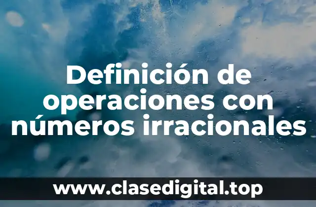 Definición de operaciones con números irracionales