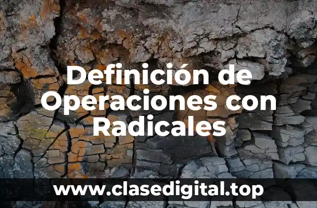 Definición Técnica de Operaciones con Radicales