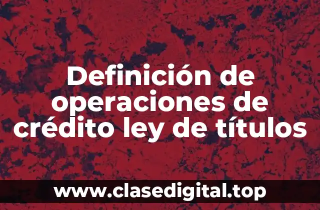 Definición de operaciones de crédito ley de títulos