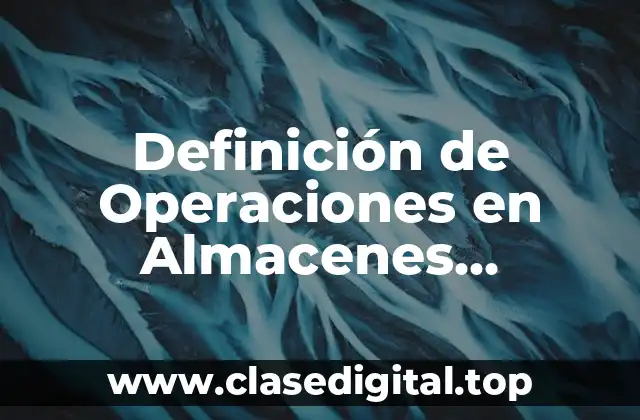 Definición de Operaciones en Almacenes Generales de Depósito Gestiopolis