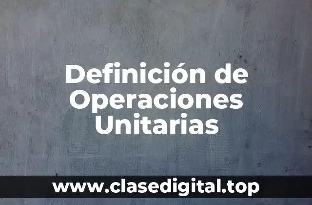 Definición de Operaciones Unitarias