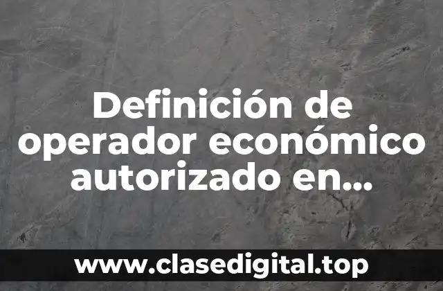 Ejemplos de operadores económicos autorizados en Colombia