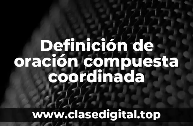 Definición de oración compuesta coordinada