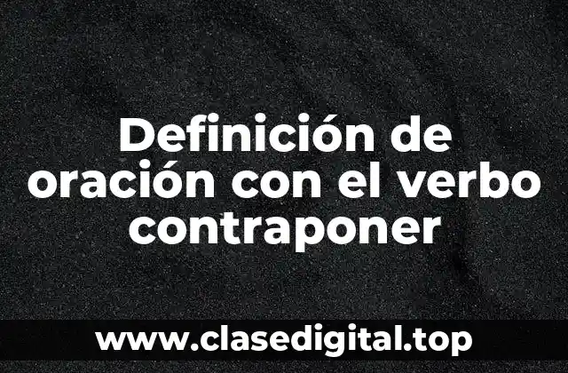 Definición de oración con el verbo contraponer