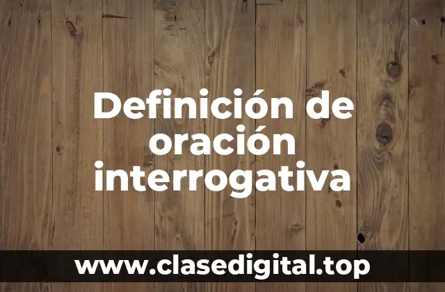 Definición de oración interrogativa