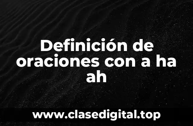 Definición de oraciones con a ha ah