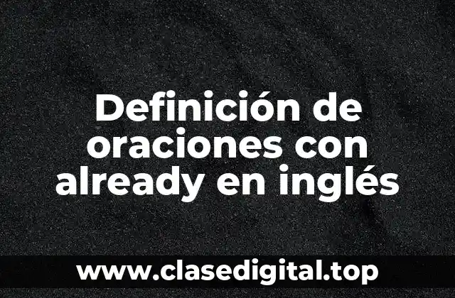 Definición de oraciones con already en inglés