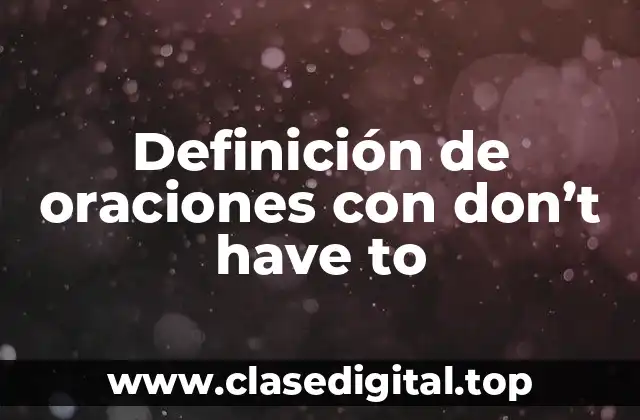 Definición de oraciones con don’t have to