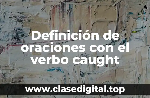 Definición de oraciones con el verbo caught