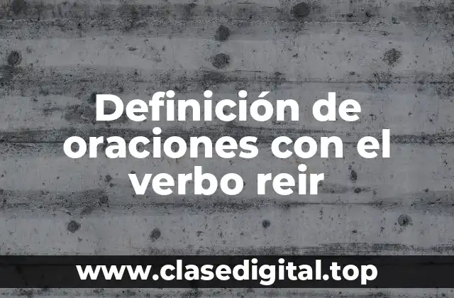 Definición de oraciones con el verbo reir