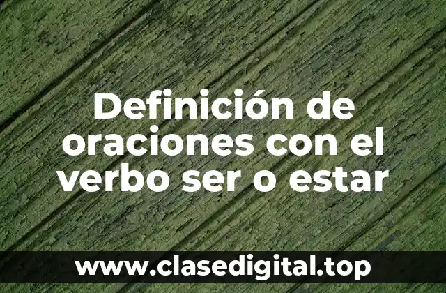 Definición de oraciones con el verbo ser o estar