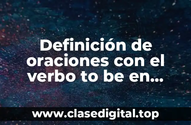 Ejemplos de oraciones con el verbo to be en presente