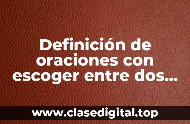 Definición de oraciones con escoger entre dos cosas para pensar