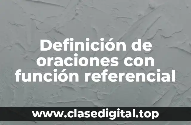 Ejemplos de oraciones con función referencial