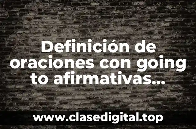 Definición de oraciones con going to afirmativas, negativas e interrogativas