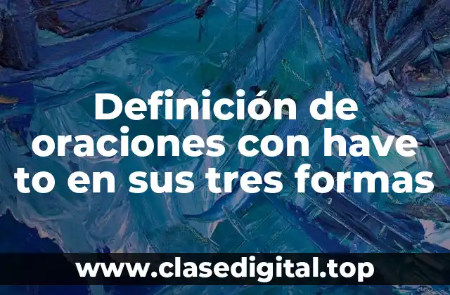 Definición de oraciones con have to en sus tres formas