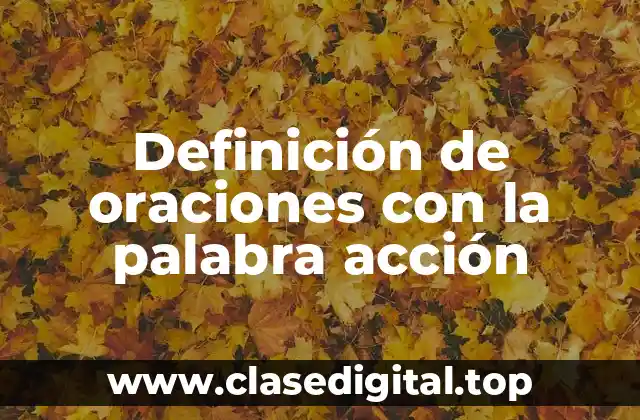 Definición de oraciones con la palabra acción