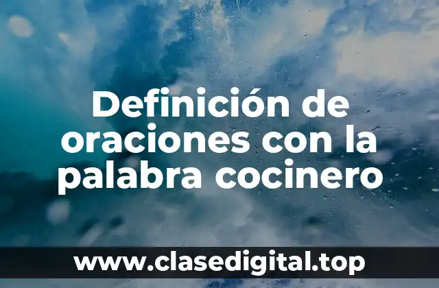 Definición de oraciones con la palabra cocinero