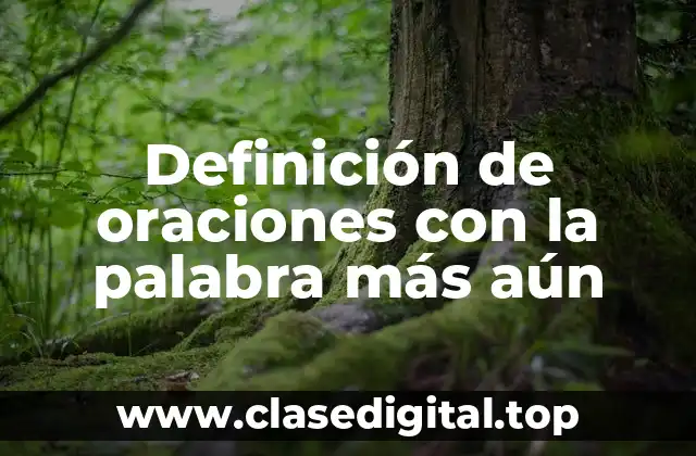 Ejemplos de oraciones con la palabra más aún