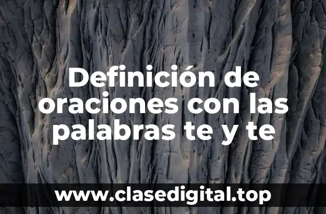 Ejemplos de oraciones con las palabras te y te